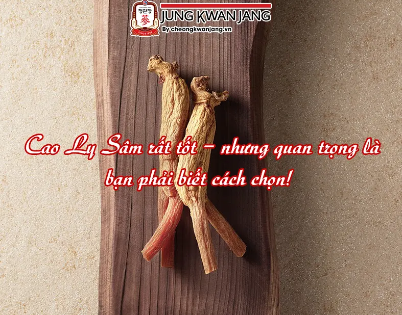 Cao Ly Sâm rất tốt – nhưng quan trọng là bạn phải biết cách chọn!